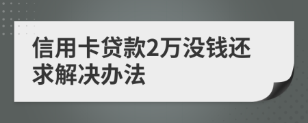 信用卡貸款2萬沒錢還求解決辦法