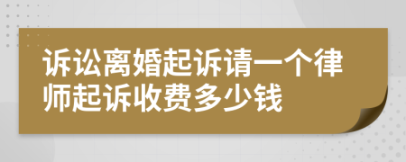 訴訟離婚起訴請(qǐng)一個(gè)律師起訴收費(fèi)多少錢