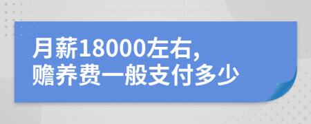 月薪18000左右,贍養(yǎng)費一般支付多少