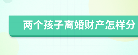 兩個孩子離婚財產(chǎn)怎樣分