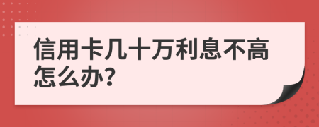 信用卡幾十萬利息不高怎么辦？
