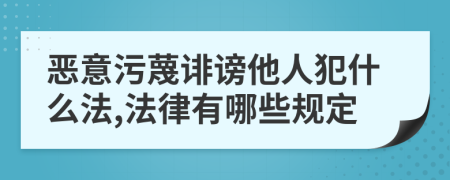 惡意污蔑誹謗他人犯什么法,法律有哪些規(guī)定