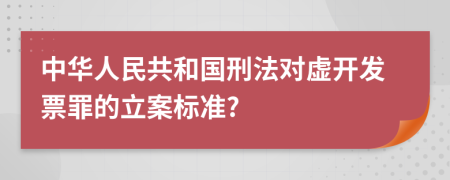 中華人民共和國(guó)刑法對(duì)虛開(kāi)發(fā)票罪的立案標(biāo)準(zhǔn)?