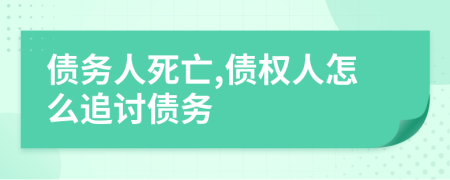 債務(wù)人死亡,債權(quán)人怎么追討債務(wù)