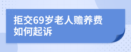 拒交69歲老人贍養(yǎng)費(fèi)如何起訴