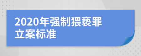2020年強(qiáng)制猥褻罪立案標(biāo)準(zhǔn)