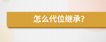怎么代位繼承？