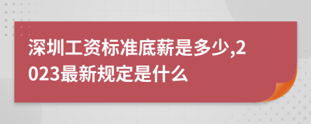 深圳工資標準底薪是多少,2023最新規(guī)定是什么