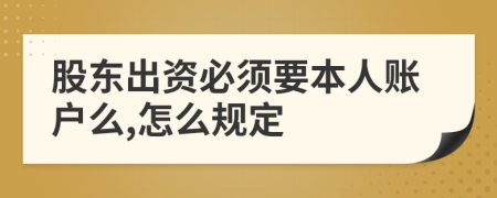 股東出資必須要本人賬戶么,怎么規(guī)定