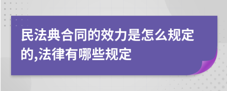 民法典合同的效力是怎么規(guī)定的,法律有哪些規(guī)定