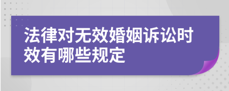 法律對無效婚姻訴訟時效有哪些規(guī)定