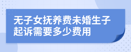無(wú)子女撫養(yǎng)費(fèi)未婚生子起訴需要多少費(fèi)用