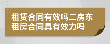 租賃合同有效嗎二房東租房合同具有效力嗎