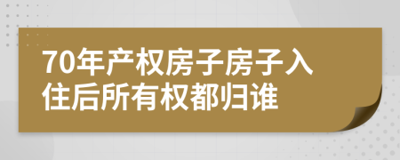 70年產(chǎn)權(quán)房子房子入住后所有權(quán)都?xì)w誰