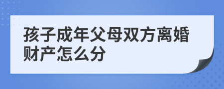 孩子成年父母雙方離婚財產(chǎn)怎么分