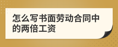 怎么寫書面勞動合同中的兩倍工資