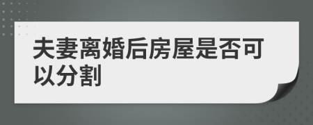 夫妻離婚后房屋是否可以分割