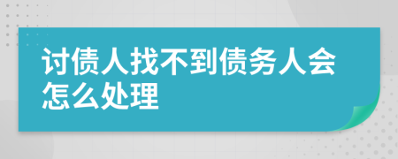 討債人找不到債務(wù)人會怎么處理