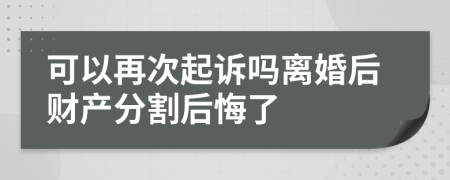 可以再次起訴嗎離婚后財產(chǎn)分割后悔了