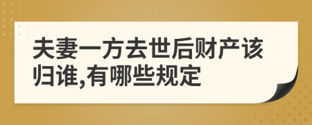夫妻一方去世后財產(chǎn)該歸誰,有哪些規(guī)定