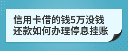 信用卡借的錢(qián)5萬(wàn)沒(méi)錢(qián)還款如何辦理停息掛賬