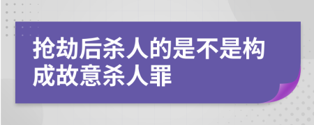 搶劫后殺人的是不是構(gòu)成故意殺人罪