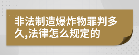 非法制造爆炸物罪判多久,法律怎么規(guī)定的