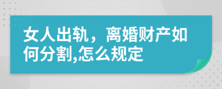 女人出軌，離婚財產如何分割,怎么規(guī)定