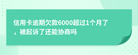信用卡逾期欠款6000超過1個(gè)月了,被起訴了還能協(xié)商嗎