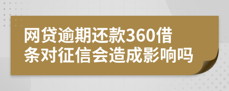 網(wǎng)貸逾期還款360借條對征信會造成影響嗎