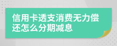 信用卡透支消費無力償還怎么分期減息