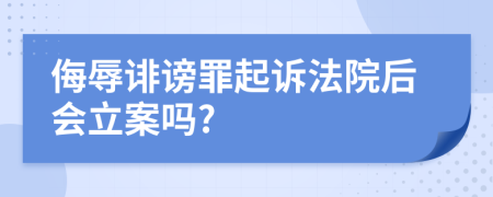侮辱誹謗罪起訴法院后會(huì)立案嗎?
