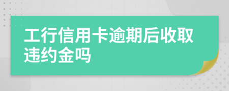 工行信用卡逾期后收取違約金嗎