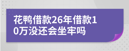 花鴨借款26年借款10萬沒還會坐牢嗎