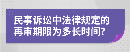 民事訴訟中法律規(guī)定的再審期限為多長時間？
