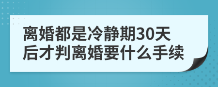 離婚都是冷靜期30天后才判離婚要什么手續(xù)