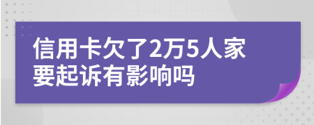 信用卡欠了2萬(wàn)5人家要起訴有影響嗎