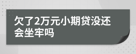 欠了2萬(wàn)元小期貸沒(méi)還會(huì)坐牢嗎