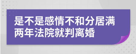 是不是感情不和分居滿(mǎn)兩年法院就判離婚