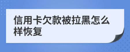 信用卡欠款被拉黑怎么樣恢復