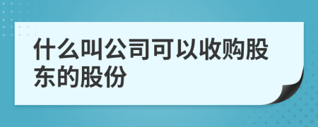 什么叫公司可以收購(gòu)股東的股份