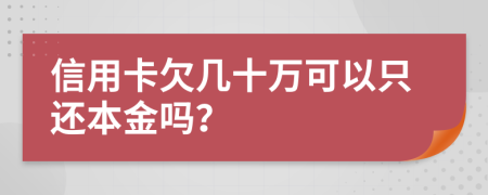 信用卡欠幾十萬可以只還本金嗎？