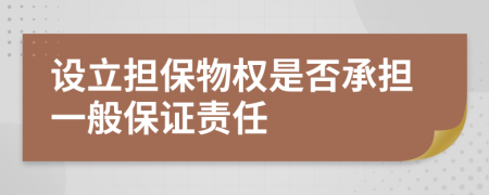 設(shè)立擔(dān)保物權(quán)是否承擔(dān)一般保證責(zé)任