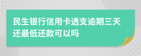 民生銀行信用卡透支逾期三天還最低還款可以嗎