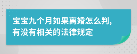寶寶九個(gè)月如果離婚怎么判,有沒(méi)有相關(guān)的法律規(guī)定