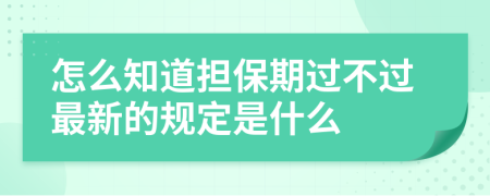 怎么知道擔(dān)保期過不過最新的規(guī)定是什么