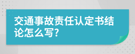 交通事故責(zé)任認(rèn)定書結(jié)論怎么寫?