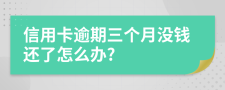 信用卡逾期三個月沒錢還了怎么辦?