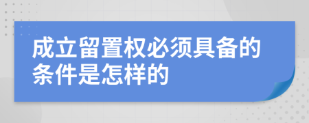 成立留置權(quán)必須具備的條件是怎樣的
