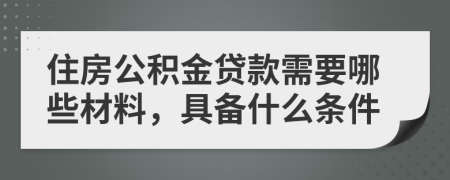 住房公積金貸款需要哪些材料，具備什么條件